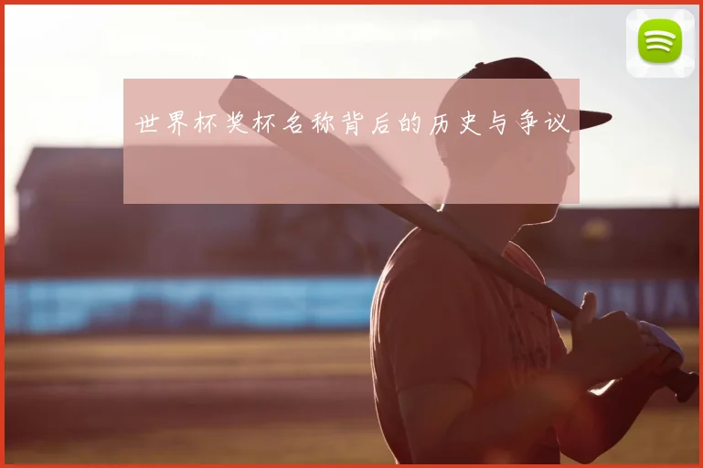 世界杯奖杯名称背后的历史与争议