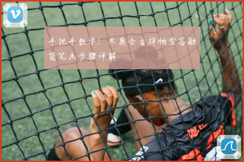 手把手教学：冬奥会吉祥物雪容融简笔画步骤详解