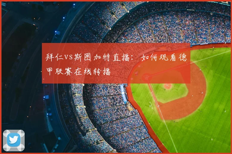 拜仁vs斯图加特直播：如何观看德甲联赛在线转播